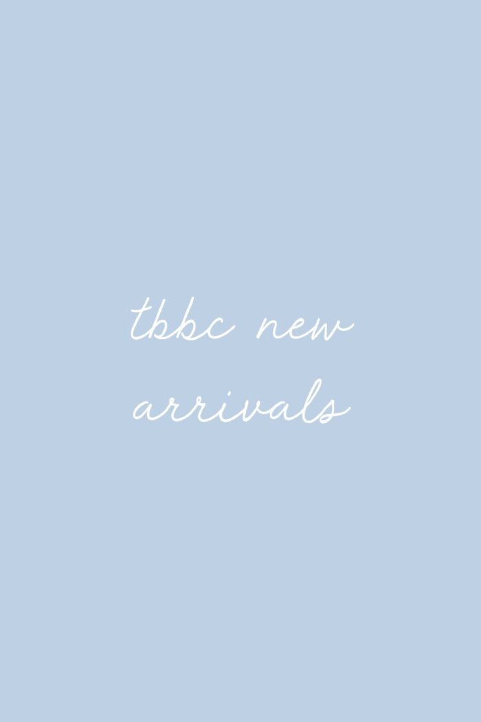 TBBC New Arrival’s We’re Loving!